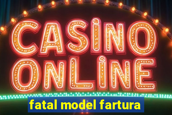 fatal model fartura